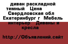 диван раскладной темный › Цена ­ 2 000 - Свердловская обл., Екатеринбург г. Мебель, интерьер » Диваны и кресла   